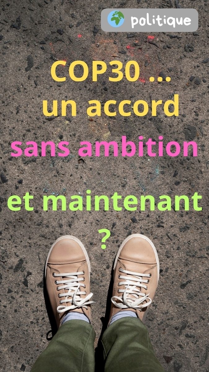 Vue de chaussures sur une route avec un texte coloré « COP30, un accord sans ambition » — visuel illustrant l’analyse de l’accord jugé insuffisant conclu à Belém.